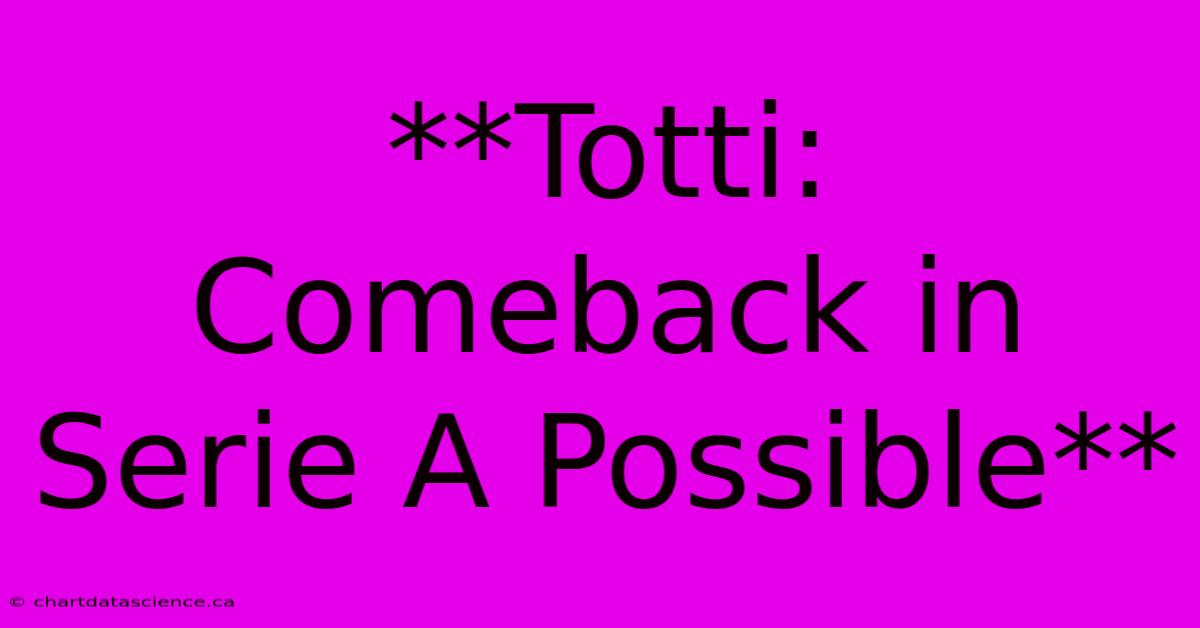 **Totti: Comeback In Serie A Possible**