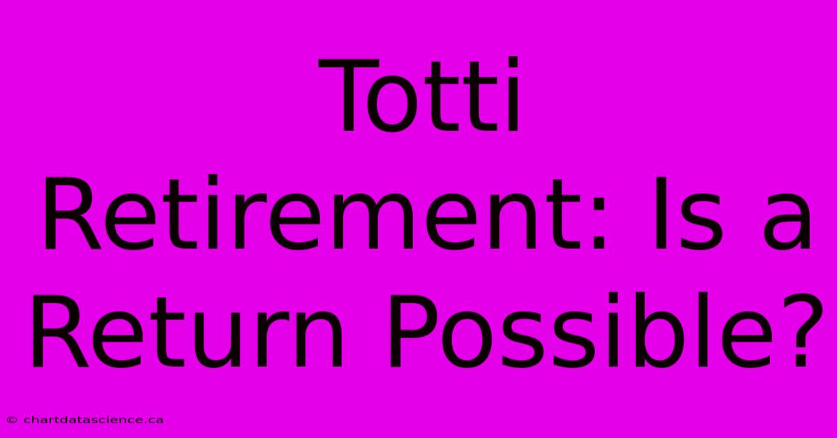 Totti Retirement: Is A Return Possible?