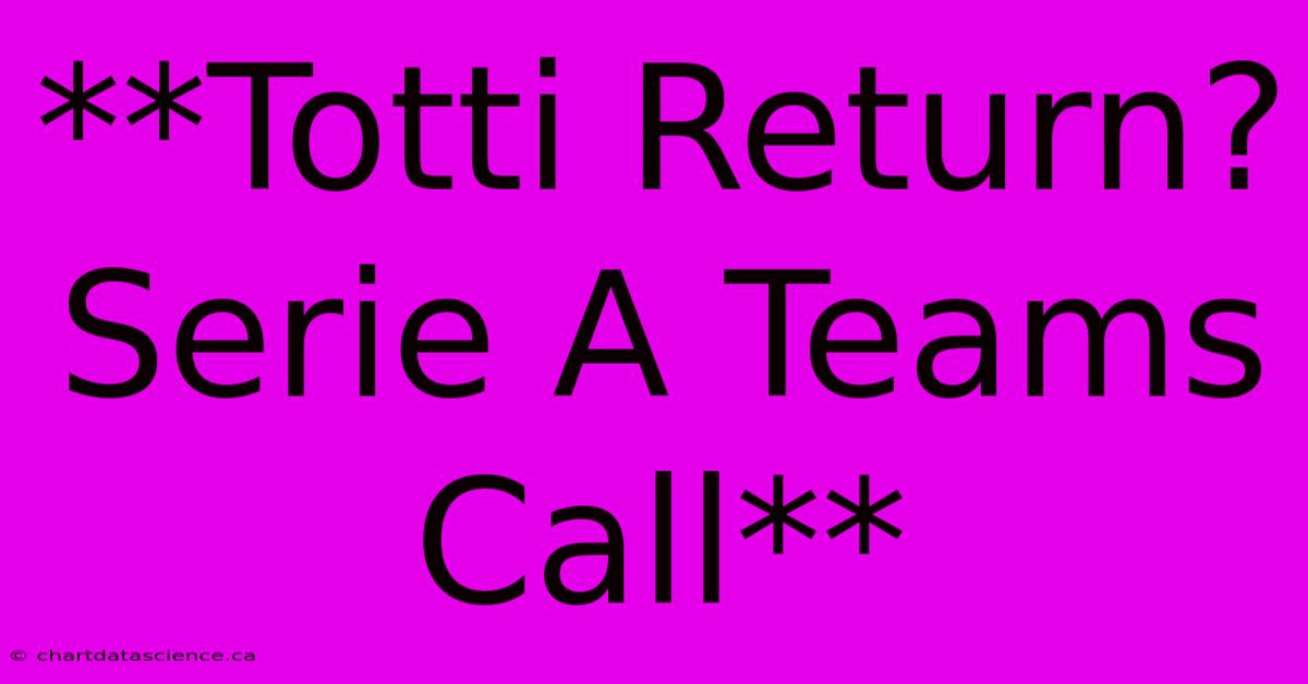 **Totti Return? Serie A Teams Call**