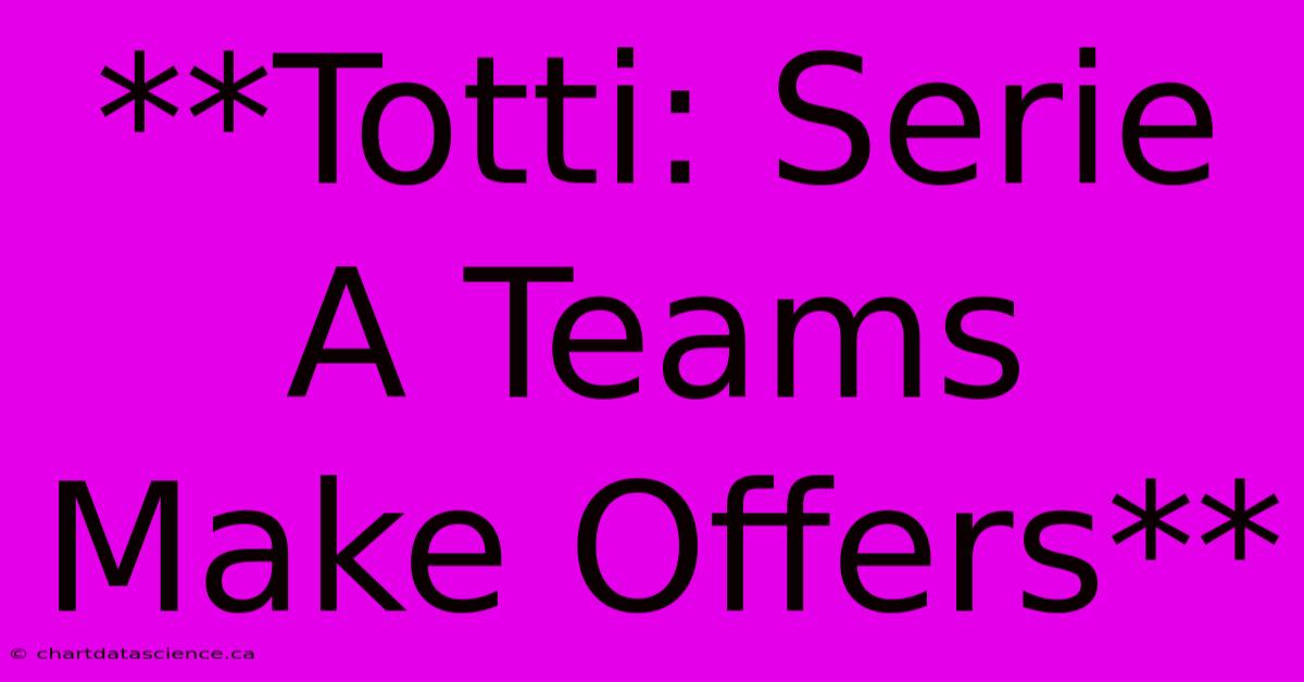 **Totti: Serie A Teams Make Offers**