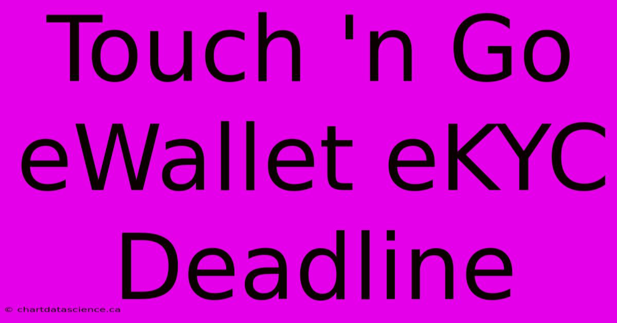 Touch 'n Go EWallet EKYC Deadline