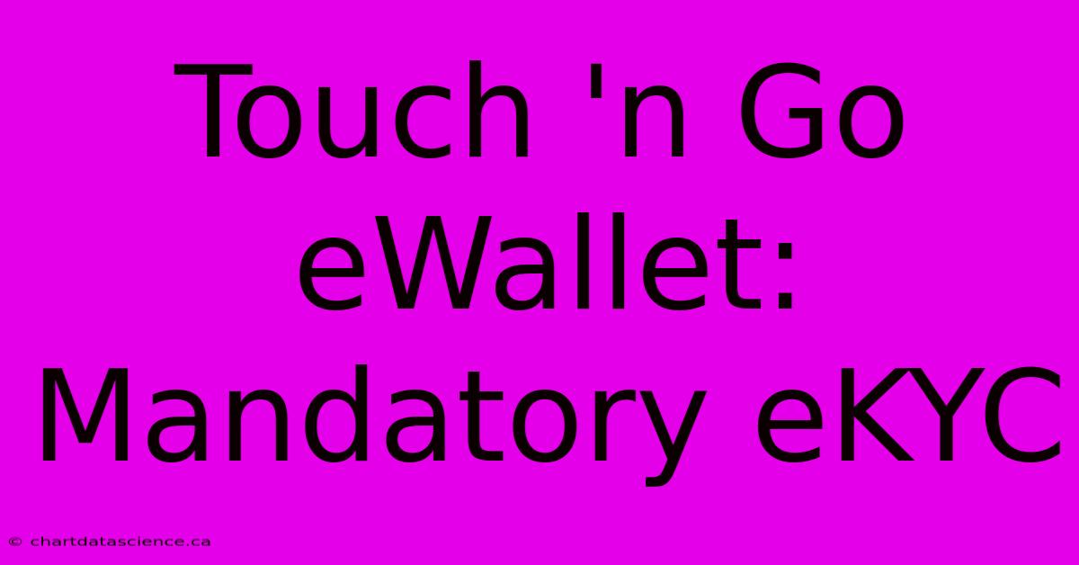 Touch 'n Go EWallet: Mandatory EKYC