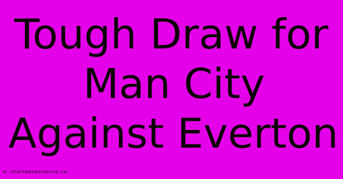 Tough Draw For Man City Against Everton