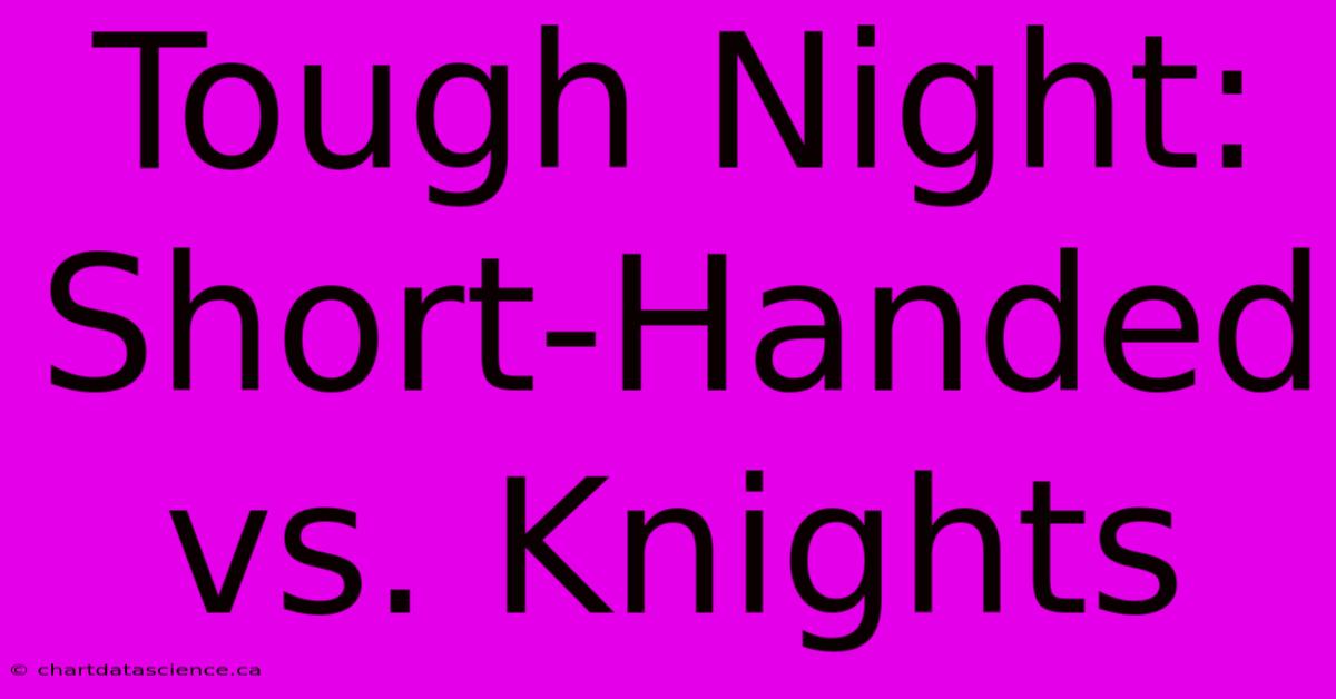 Tough Night: Short-Handed Vs. Knights