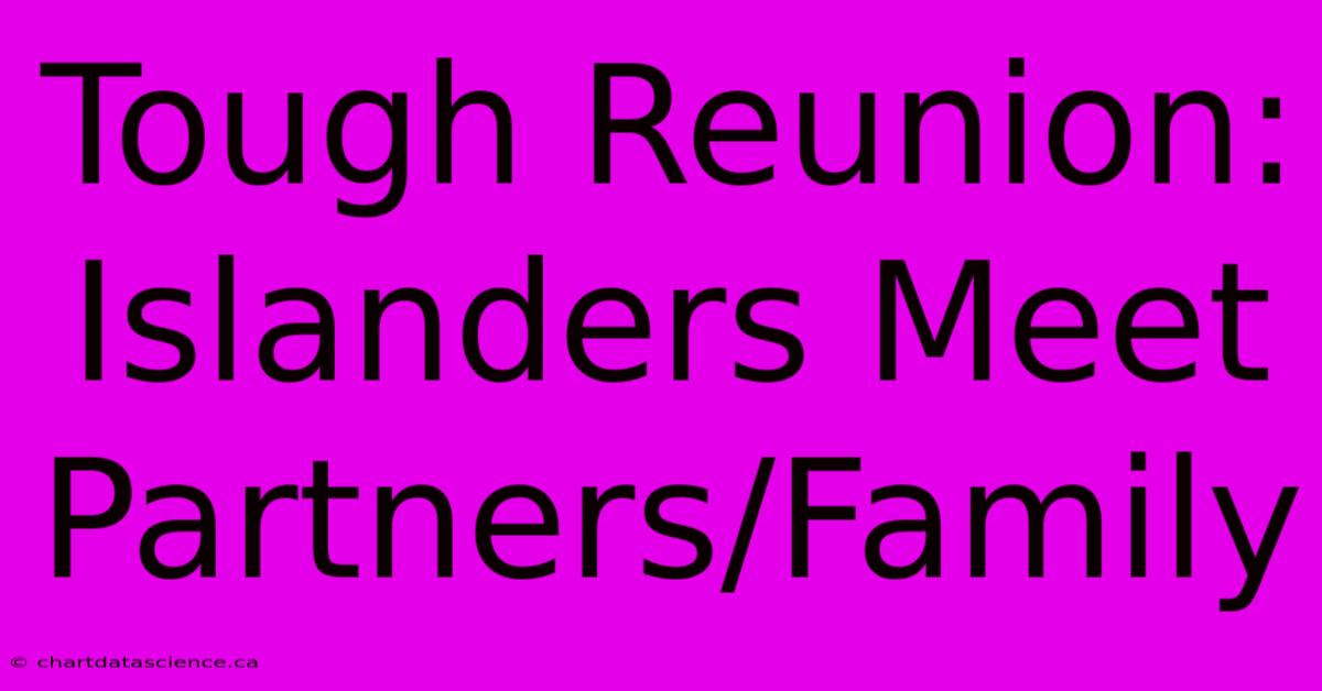 Tough Reunion: Islanders Meet Partners/Family