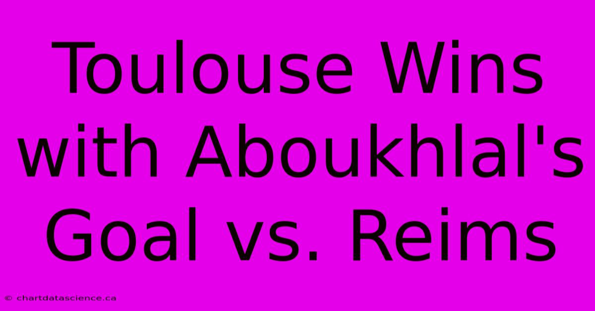 Toulouse Wins With Aboukhlal's Goal Vs. Reims