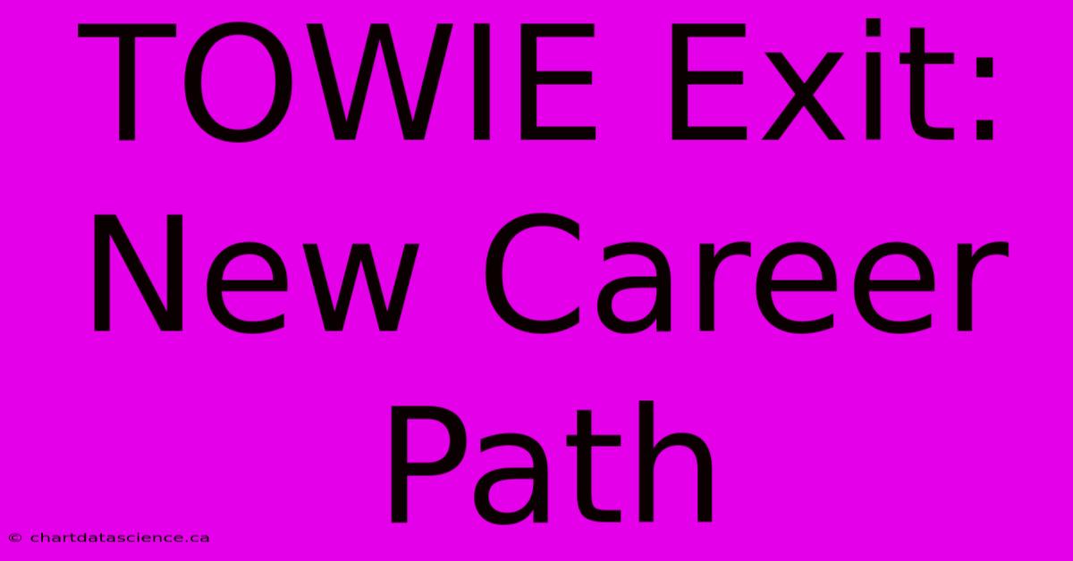 TOWIE Exit: New Career Path