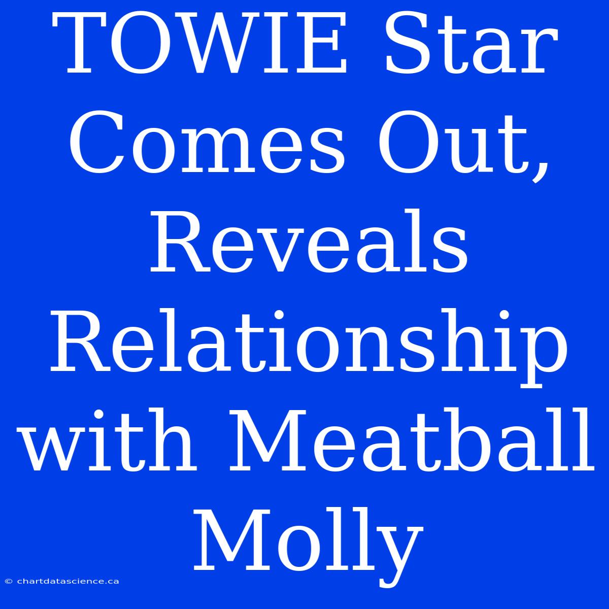 TOWIE Star Comes Out, Reveals Relationship With Meatball Molly