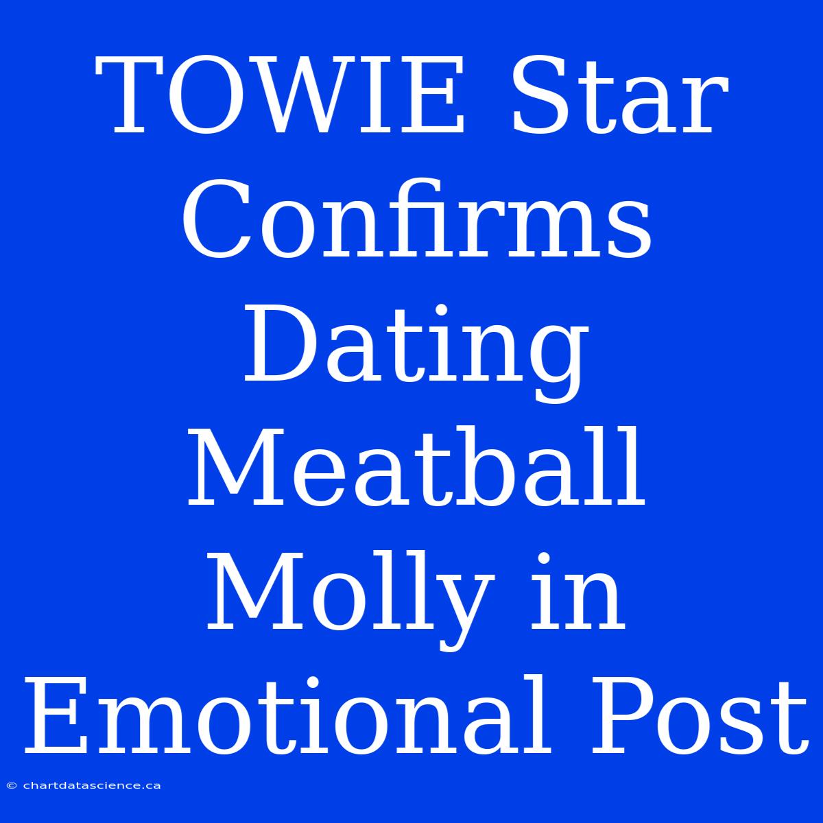 TOWIE Star Confirms Dating Meatball Molly In Emotional Post