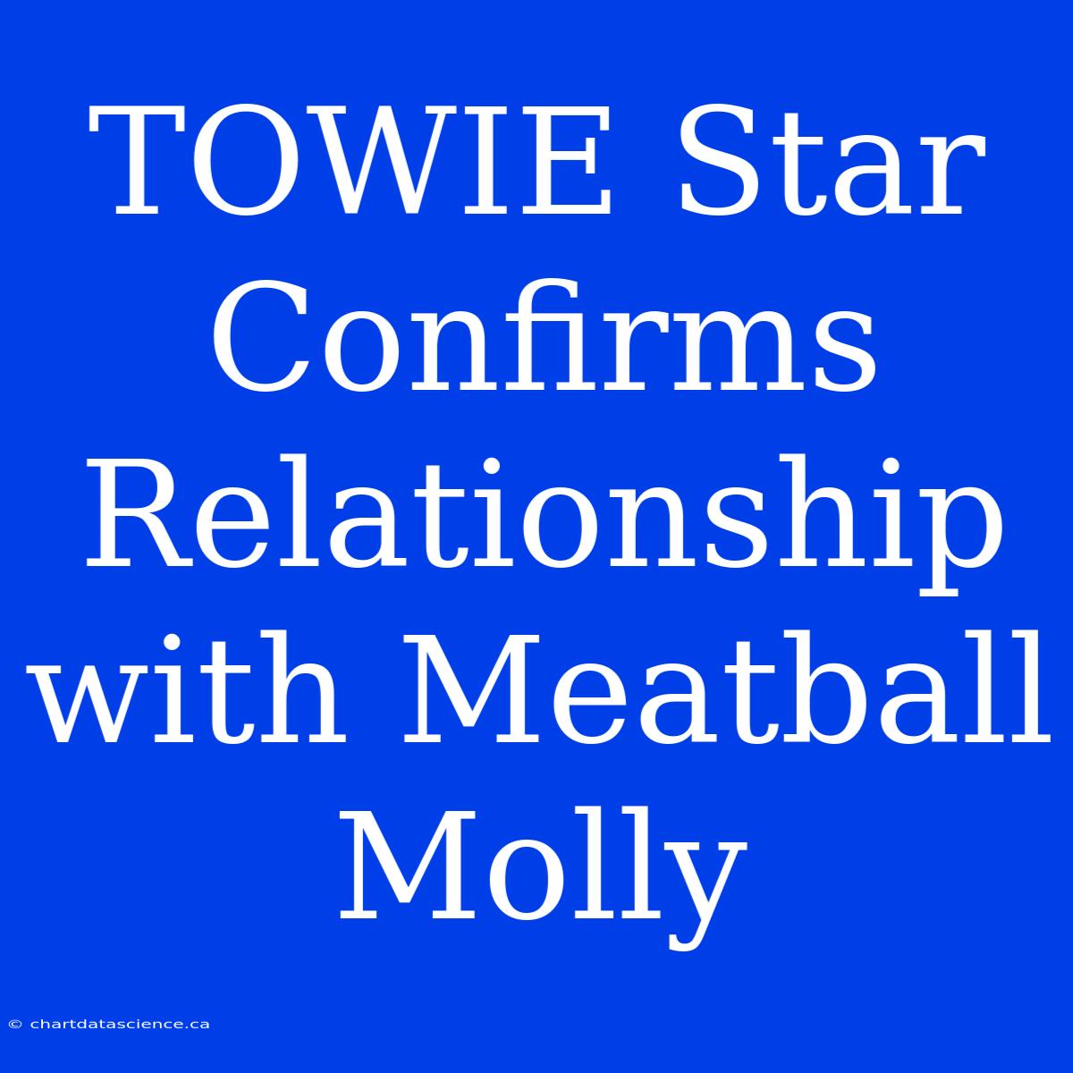 TOWIE Star Confirms Relationship With Meatball Molly