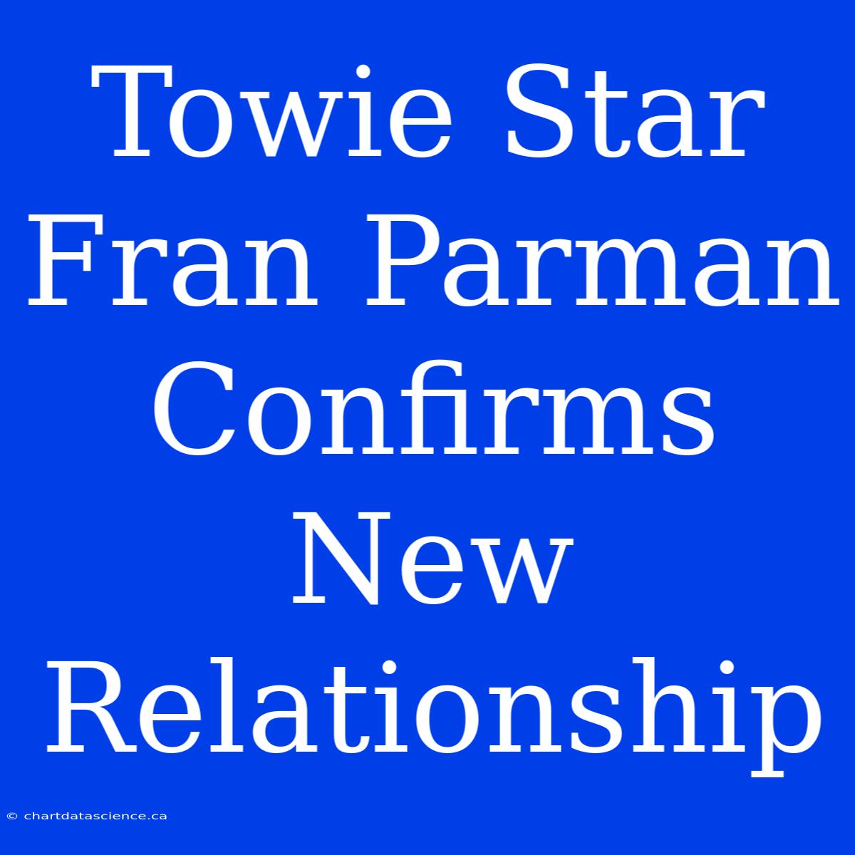 Towie Star Fran Parman Confirms New Relationship