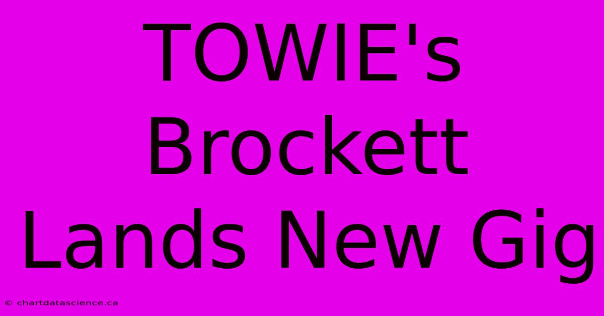 TOWIE's Brockett Lands New Gig