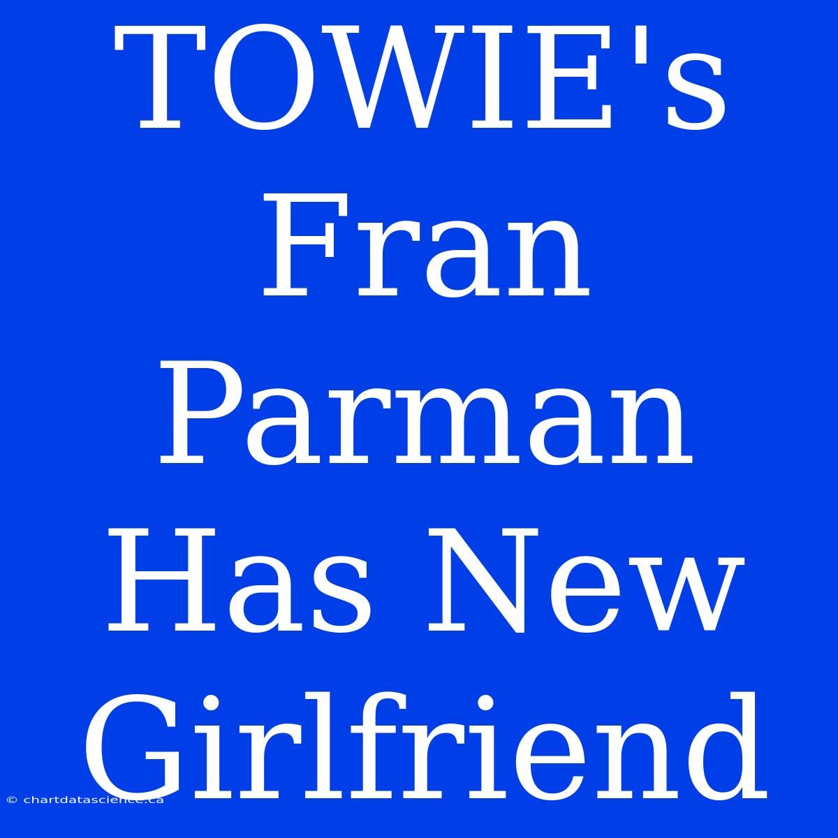 TOWIE's Fran Parman Has New Girlfriend