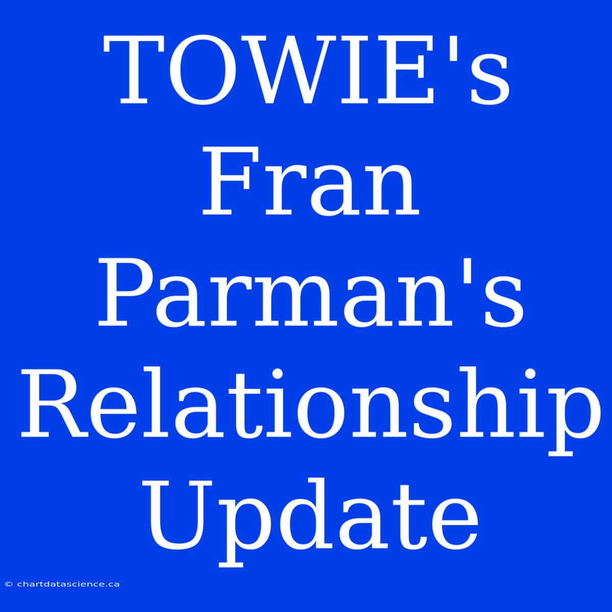 TOWIE's Fran Parman's Relationship Update