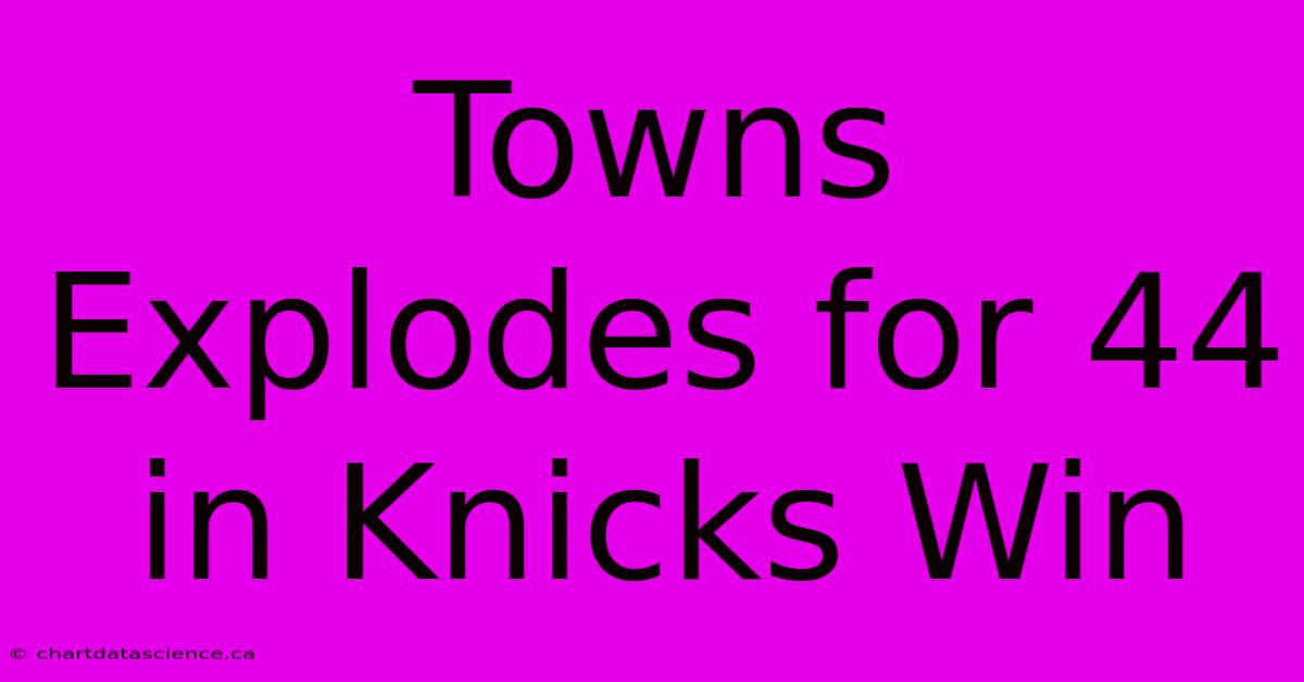 Towns Explodes For 44 In Knicks Win