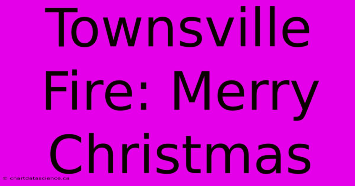 Townsville Fire: Merry Christmas