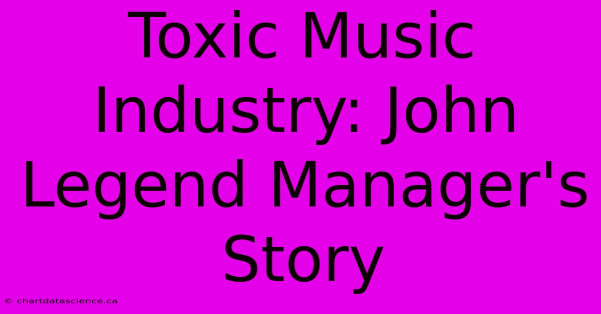 Toxic Music Industry: John Legend Manager's Story