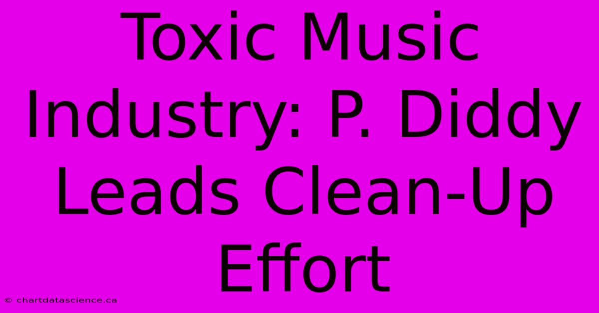 Toxic Music Industry: P. Diddy Leads Clean-Up Effort 