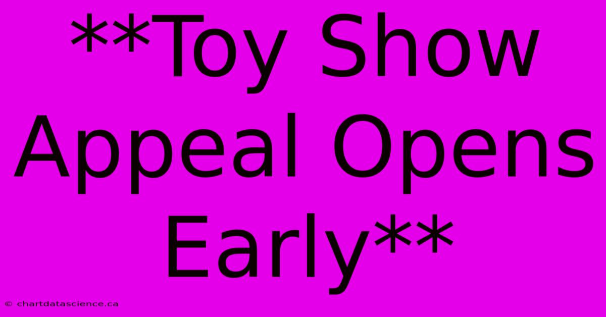 **Toy Show Appeal Opens Early**