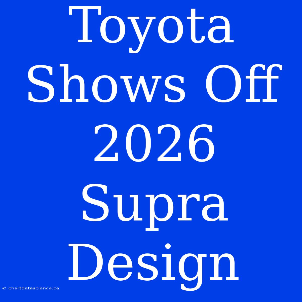 Toyota Shows Off 2026 Supra Design