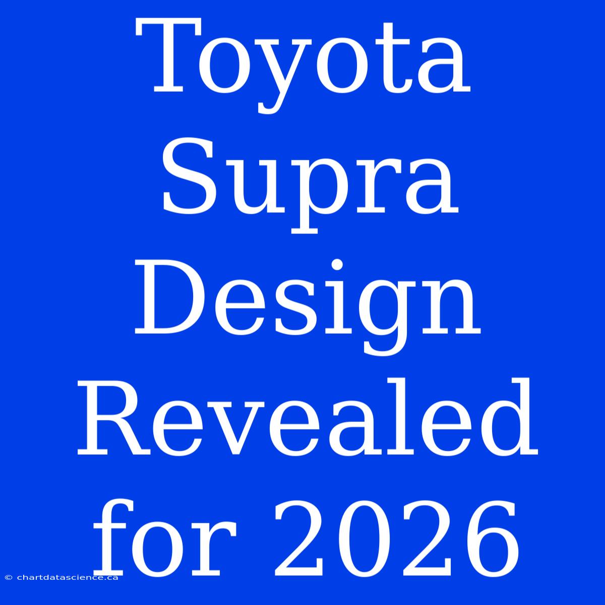 Toyota Supra Design Revealed For 2026