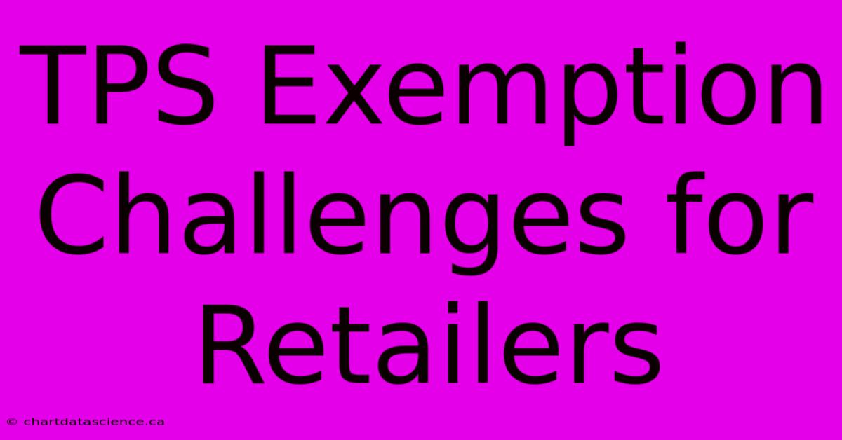 TPS Exemption Challenges For Retailers