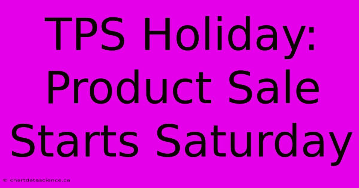 TPS Holiday: Product Sale Starts Saturday