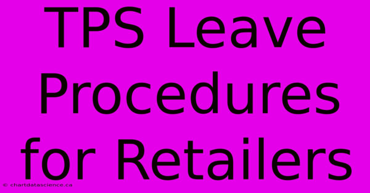 TPS Leave Procedures For Retailers