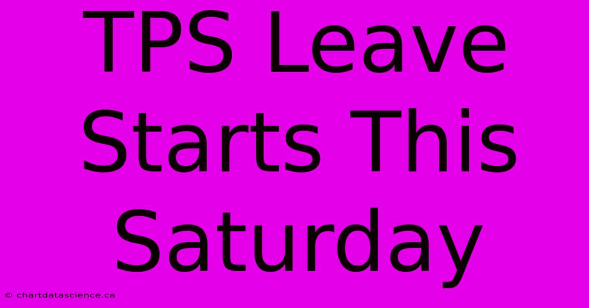 TPS Leave Starts This Saturday