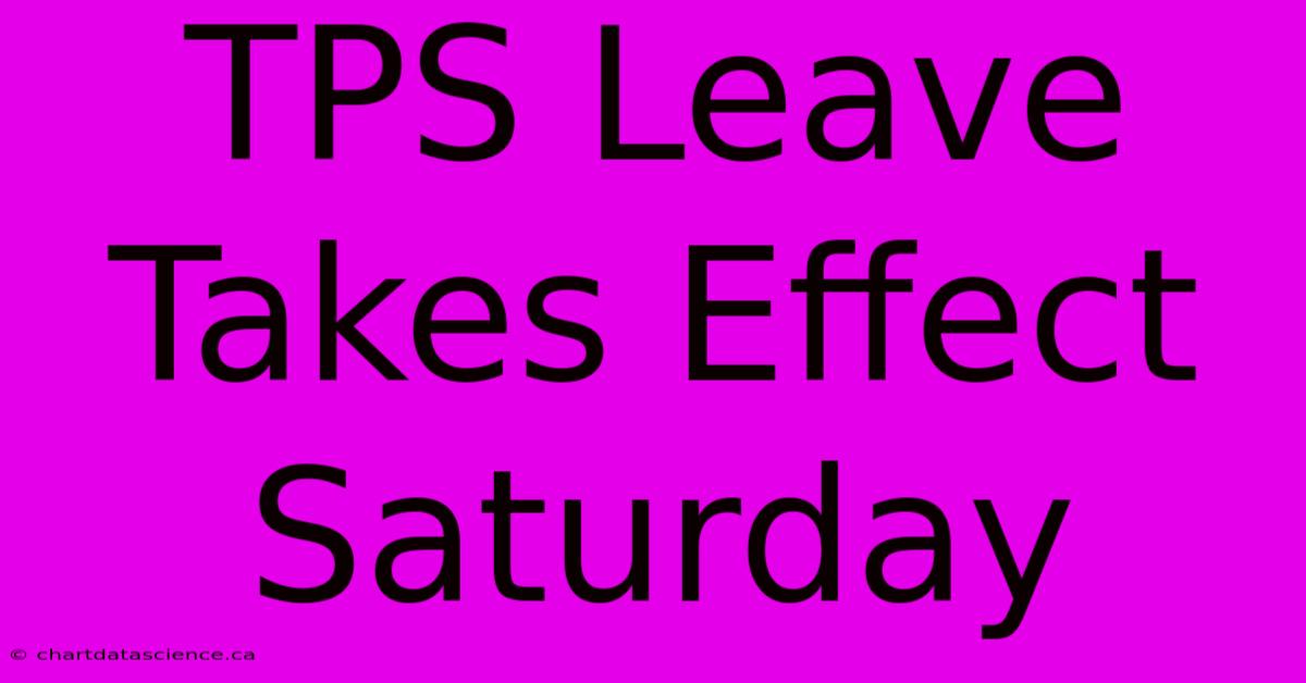 TPS Leave Takes Effect Saturday