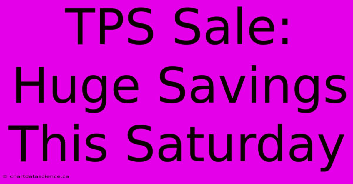 TPS Sale: Huge Savings This Saturday