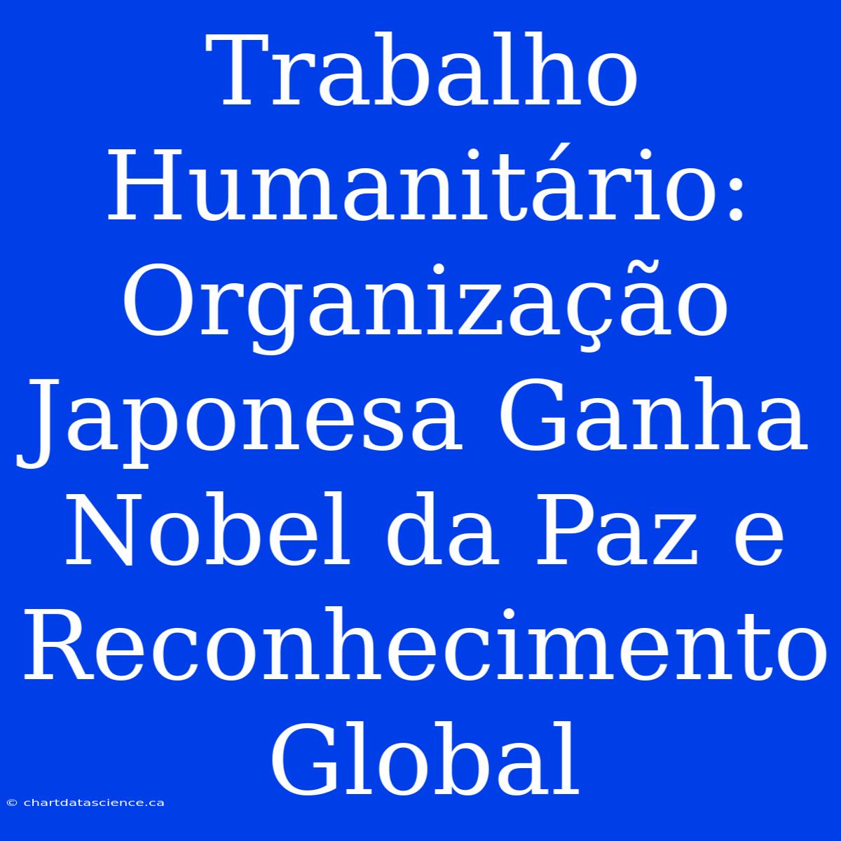 Trabalho Humanitário: Organização Japonesa Ganha Nobel Da Paz E Reconhecimento Global