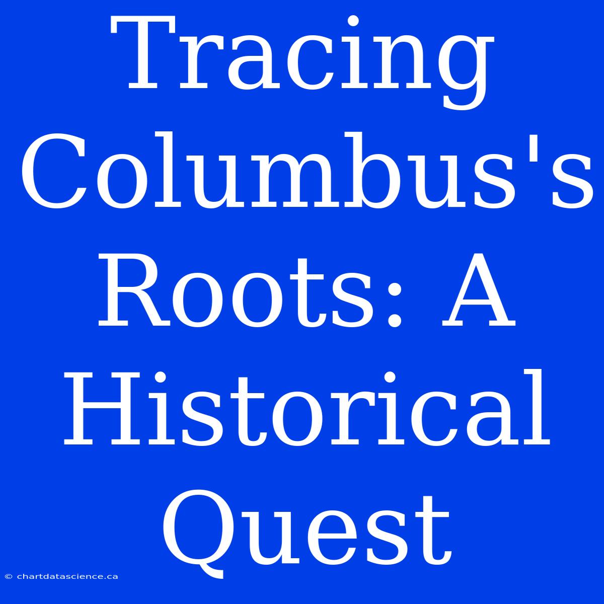 Tracing Columbus's Roots: A Historical Quest