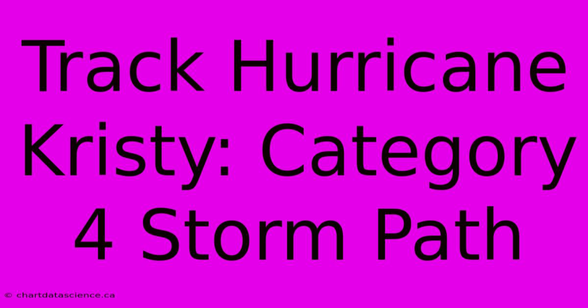 Track Hurricane Kristy: Category 4 Storm Path