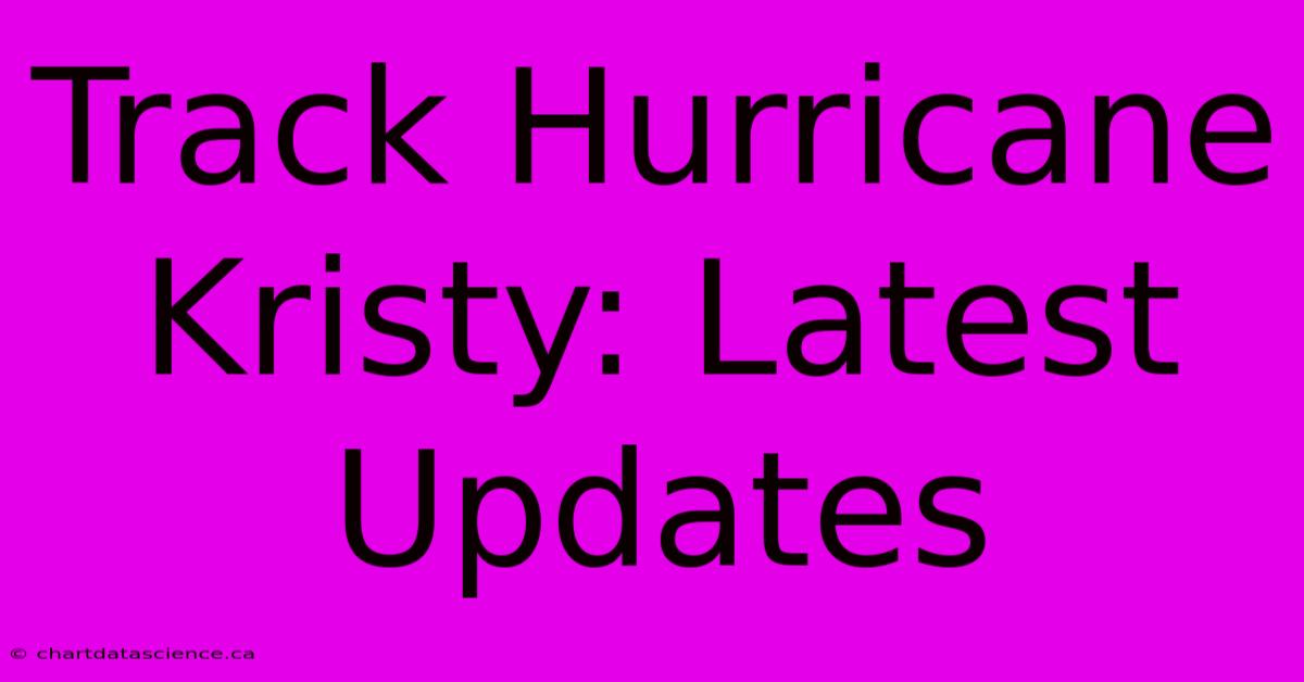 Track Hurricane Kristy: Latest Updates