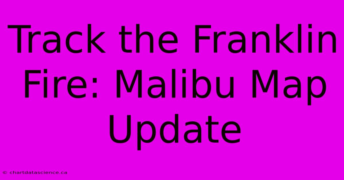 Track The Franklin Fire: Malibu Map Update