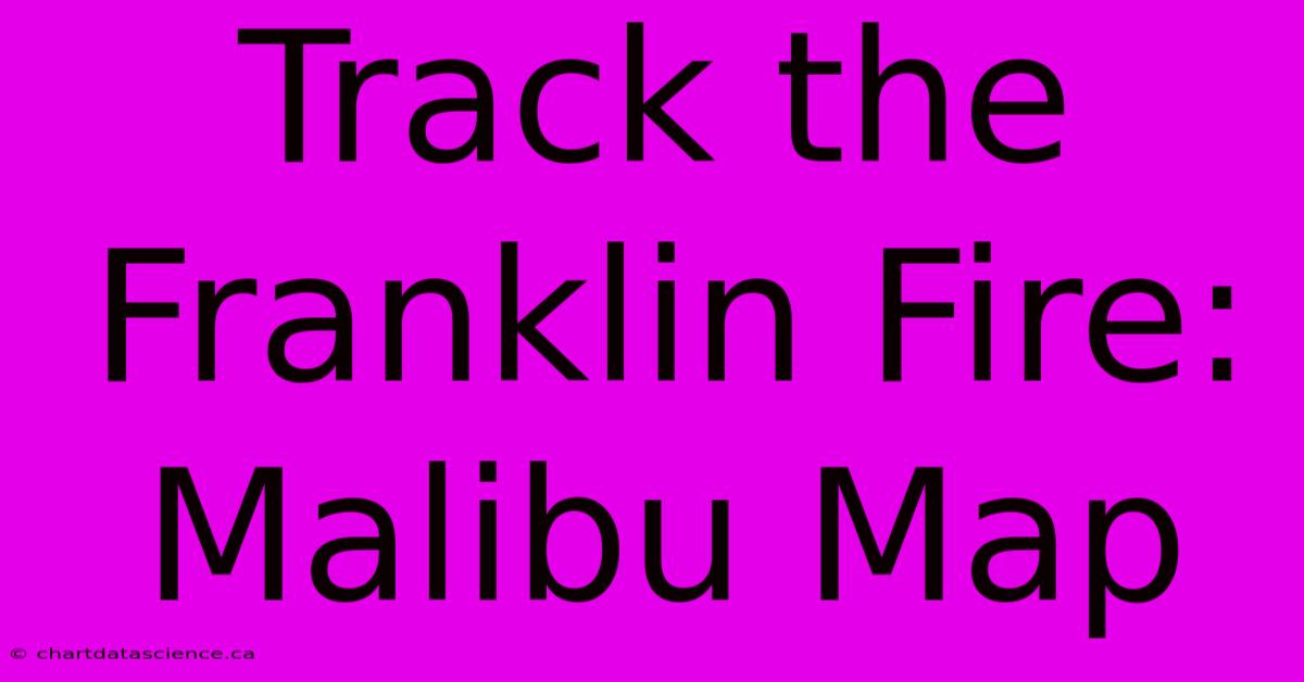 Track The Franklin Fire: Malibu Map