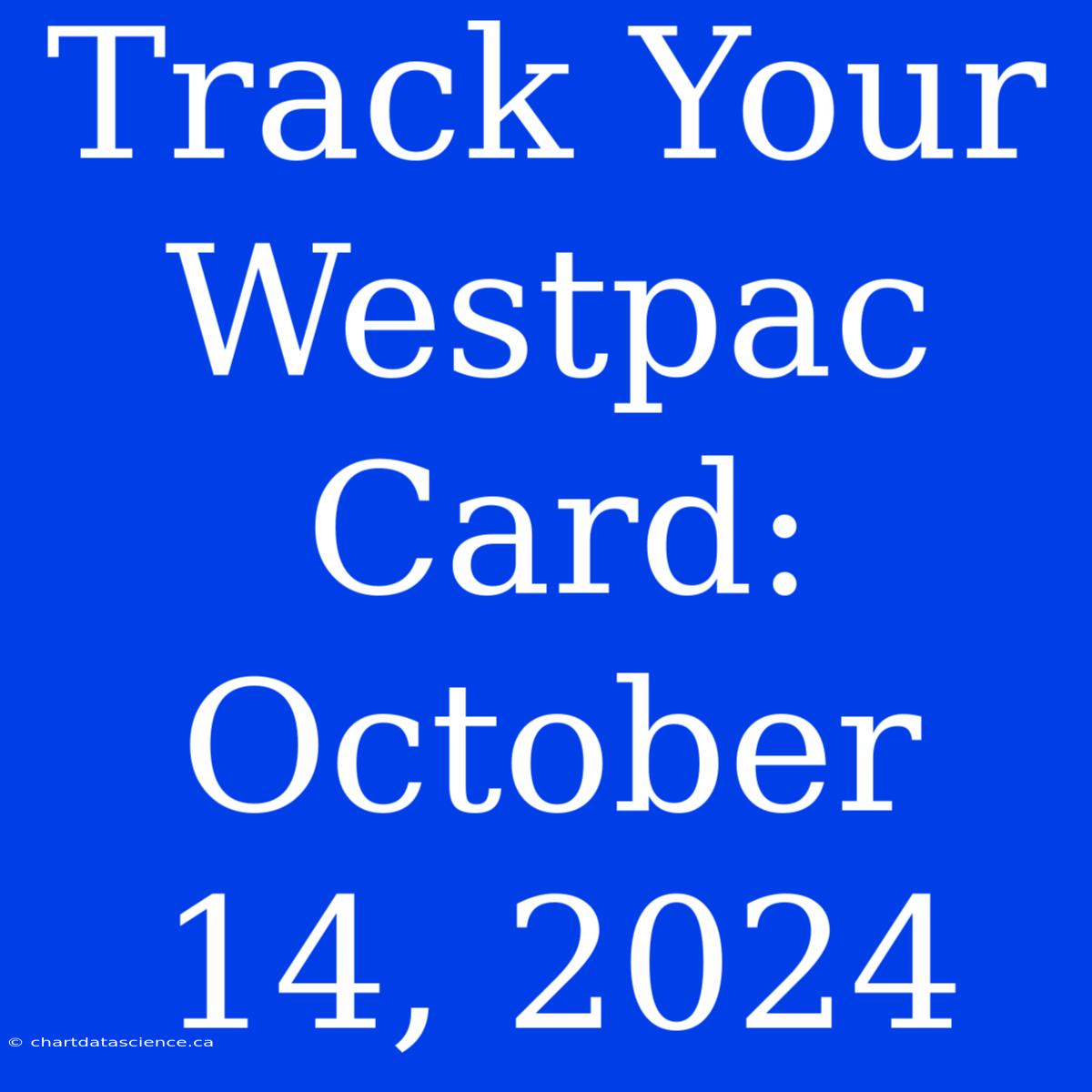 Track Your Westpac Card: October 14, 2024