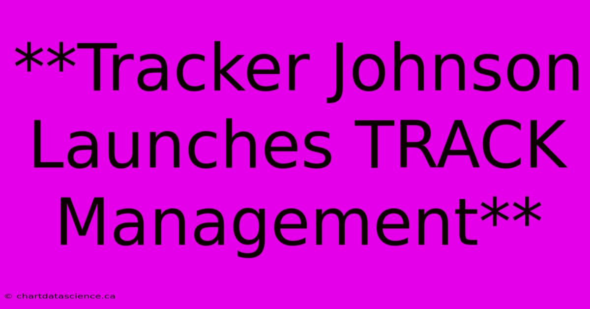 **Tracker Johnson Launches TRACK Management**