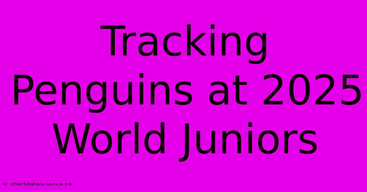 Tracking Penguins At 2025 World Juniors