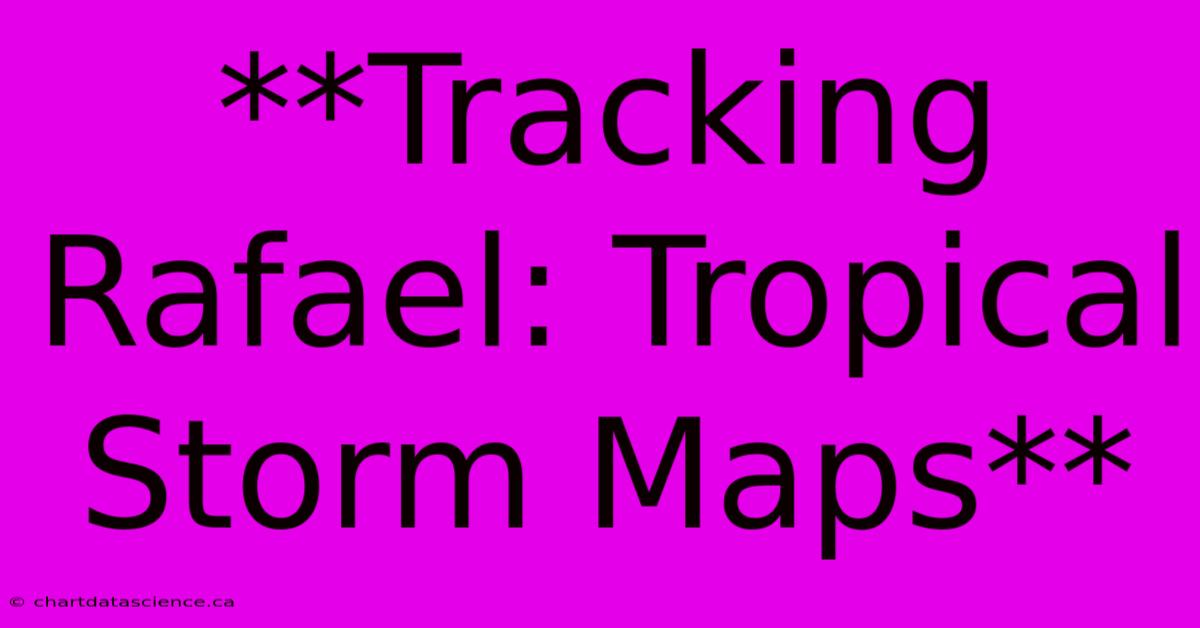 **Tracking Rafael: Tropical Storm Maps** 