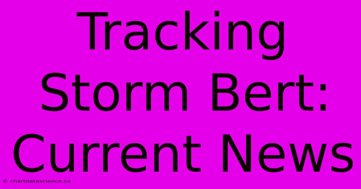 Tracking Storm Bert: Current News