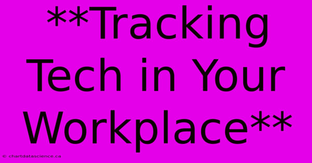 **Tracking Tech In Your Workplace**