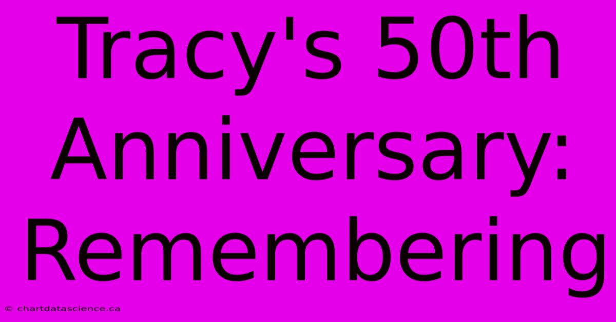 Tracy's 50th Anniversary: Remembering