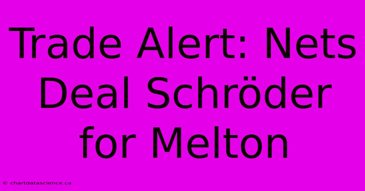 Trade Alert: Nets Deal Schröder For Melton