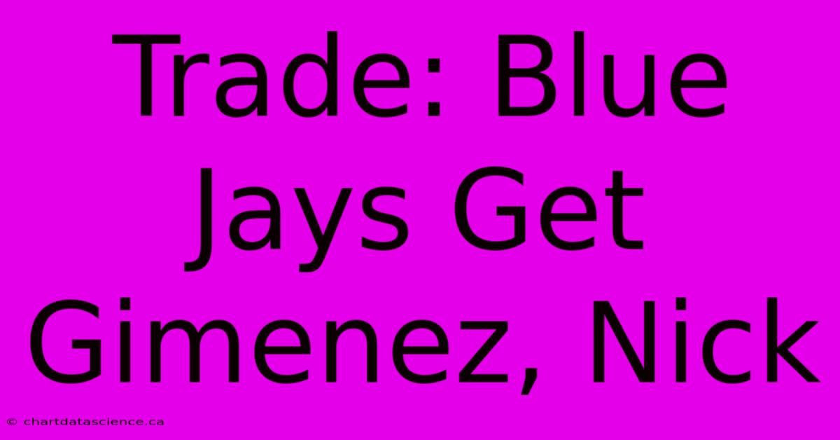 Trade: Blue Jays Get Gimenez, Nick