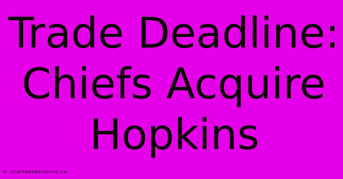 Trade Deadline: Chiefs Acquire Hopkins 