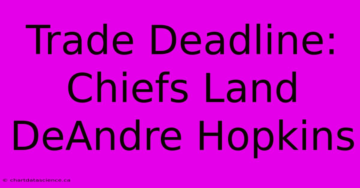 Trade Deadline: Chiefs Land DeAndre Hopkins