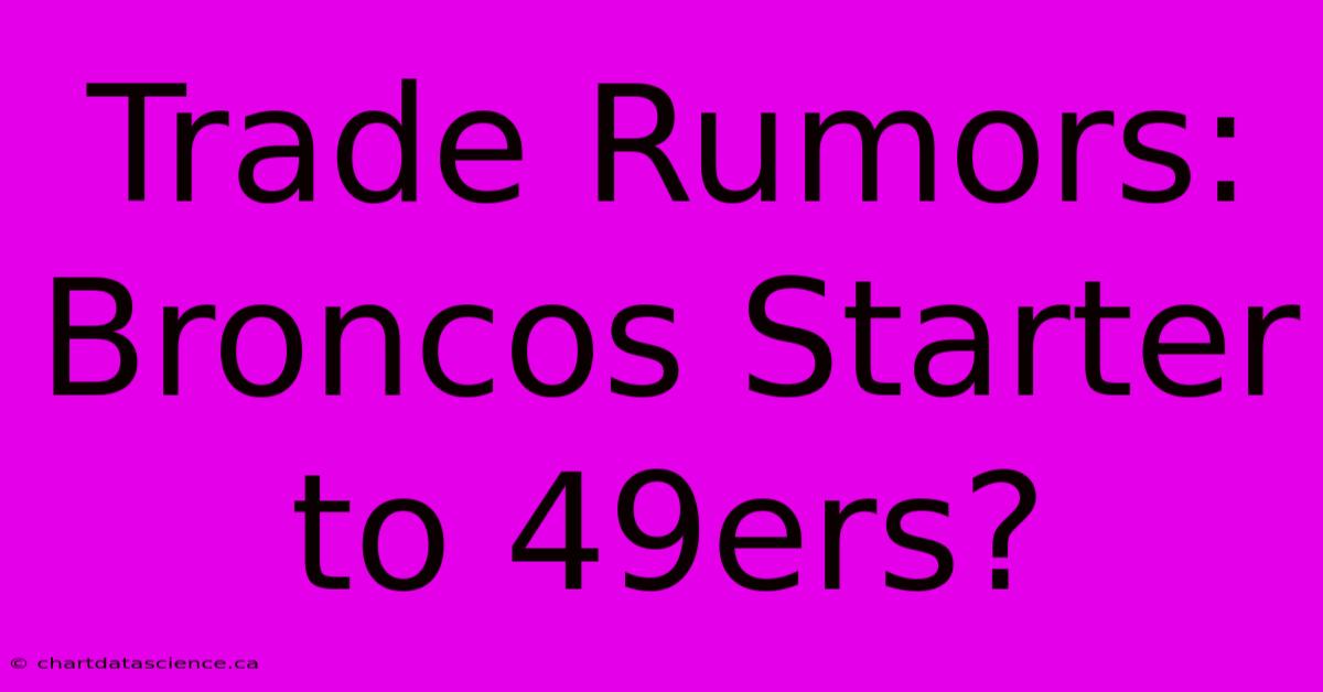 Trade Rumors: Broncos Starter To 49ers?