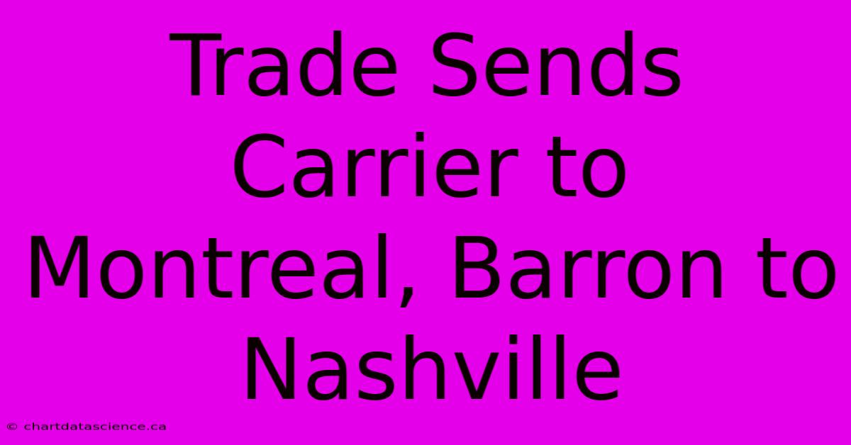 Trade Sends Carrier To Montreal, Barron To Nashville